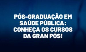 Pós-graduação em Saúde Pública: conheça os cursos da Gran Pós!