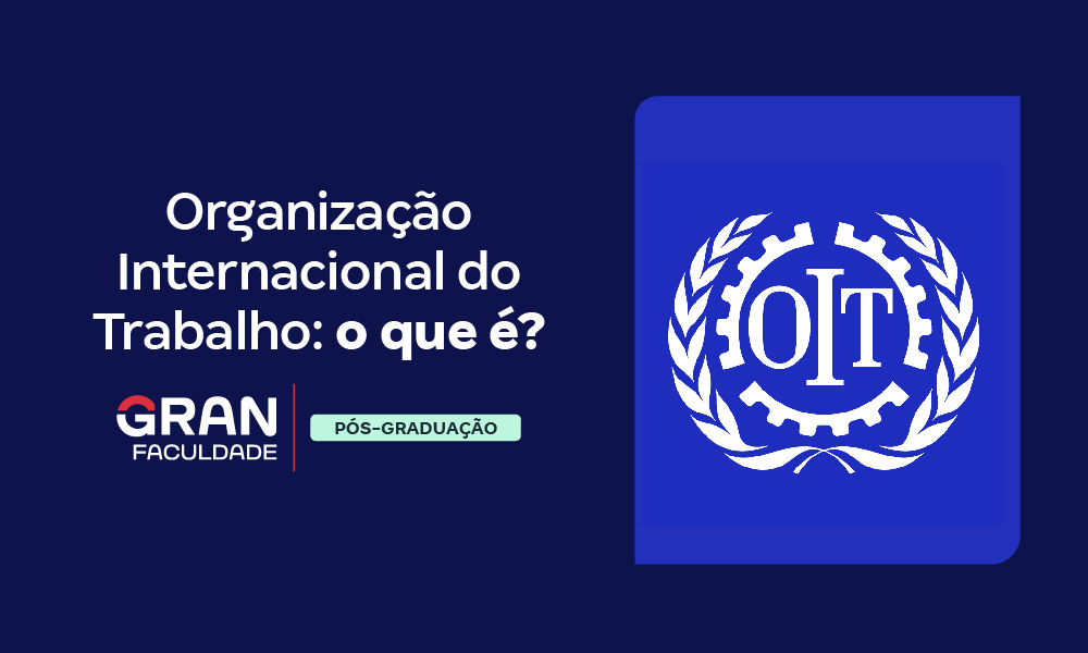 Organização Internacional do Trabalho (OIT): saiba tudo!