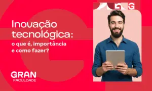 Inovação tecnológica: o que é, importância e como fazer?