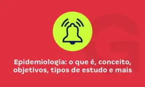 Epidemiologia: o que é, conceito, objetivos, tipos de estudo e mais