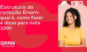 Estrutura da redação Enem: qual é, como fazer e dicas para nota 1000