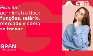 Auxiliar administrativo: funções, salário, mercado e como se tornar