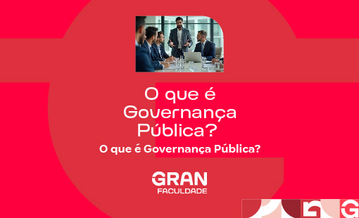 O que é Governança Pública? Conheça o conceito e práticas!