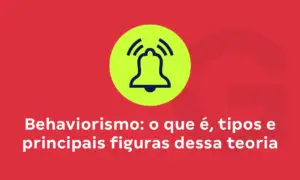 Behaviorismo: o que é, tipos e principais figuras dessa teoria