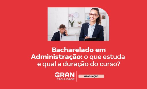 Bacharelado em Administração: o que estuda e qual a duração do curso?