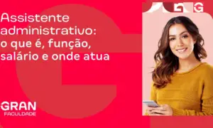 Assistente administrativo: o que é, função, salário e onde atua
