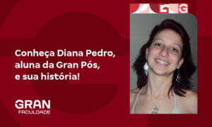 Conheça Diana Pedro, aluna da Gran Pós, e sua história!