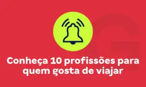 Conheça 10 profissões para quem gosta de viajar
