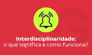 Interdisciplinaridade: o que significa e como funciona?