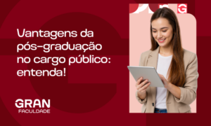 6 vantagens da pós-graduação no cargo público: confira!