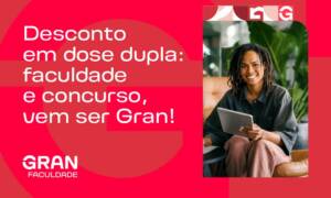 Desconto em dose dupla: faculdade e concurso, vem ser Gran!