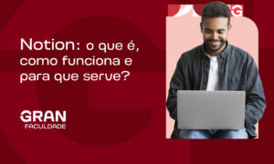 Notion: o que é, como funciona e para que serve?