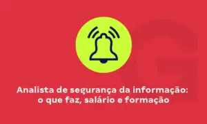 Analista de Segurança da Informação: o que faz, salário e formação