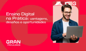 Ensino Digital na Prática: vantagens, desafios e oportunidades