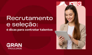 Recrutamento e seleção: 6 dicas para contratar talentos