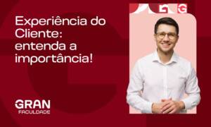 Experiência do Cliente: entenda a importância!