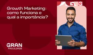 Growth Marketing: como funciona e qual a importância?