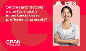 O que faz um Secretário Escolar e qual a importância desse profissional?