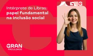 Intérprete de Libras: papel fundamental na inclusão social