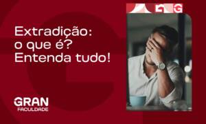 Extradição: o que é? Entenda tudo!