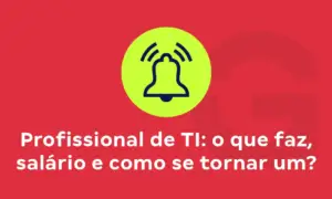 Profissional de TI: o que faz, salário e como se tornar um?