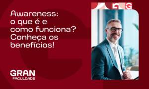 Awareness: o que é e como funciona? Conheça os benefícios!