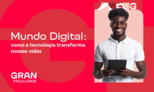 Mundo Digital: como a tecnologia transforma nossas vidas? Entenda mais sobre o tema!
