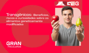 Transgênicos: saiba os benefícios e riscos dos alimentos geneticamente modificados