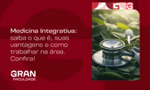 Medicina Integrativa: saiba o que é, suas vantagens e como trabalhar na área. Confira!