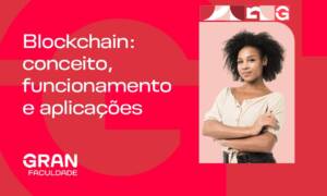 Blockchain: conheça mais sobre o conceito, funcionamento e aplicações!