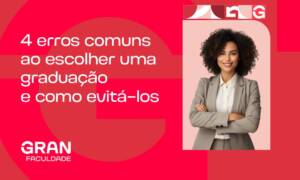 Como escolher uma graduação? Confira 4 erros comuns e como evitá-los!