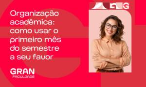 Organização acadêmica: como usar o primeiro mês do semestre a seu favor