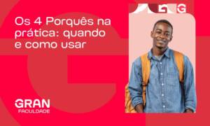 Os 4 Porquês na prática: quando e como usar
