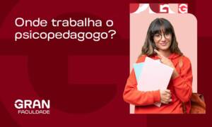 Onde trabalha o psicopedagogo? Conheça as 7 principais áreas de atuação