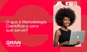 O que é Metodologia Científica e para que serve? Confira como aplicá-la!