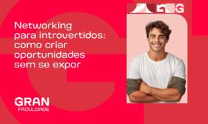 Networking para introvertidos: como criar oportunidades sem se expor? Entenda!