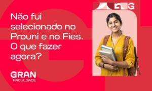 Não fui selecionado no Prouni e no Fies. O que fazer agora?