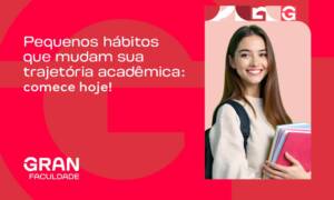 Pequenos hábitos que mudam sua trajetória acadêmica: comece hoje!