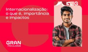 Internacionalização: o que é, importância e impactos; confira! 