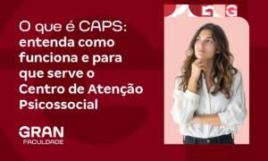 O que é CAPS? Entenda como funciona e para que serve o Centro de Atenção Psicossocial