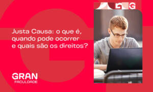 Justa Causa: o que é, quando pode ocorrer e quais são os direitos?