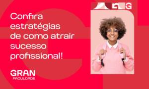 Como atrair sucesso profissional? Guia com estratégias, mentalidade e ação