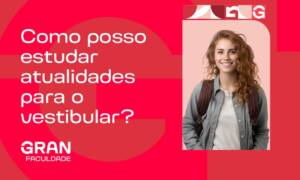 Como posso estudar atualidades para o vestibular e o Enem? Guia com cronograma e fontes