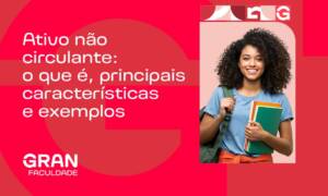 Ativo não circulante: o que é, exemplos, classificação e como analisar