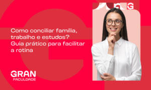 Como conciliar família, trabalho e estudos? Guia prático para facilitar a rotina