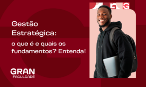 Gestão Estratégica: o que é e quais os fundamentos? Entenda!