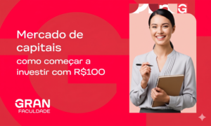 Mercado de capitais: como começar a investir com R$ 100? Passo a passo
