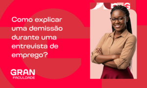 Como explicar uma demissão durante uma entrevista de emprego? Entenda!
