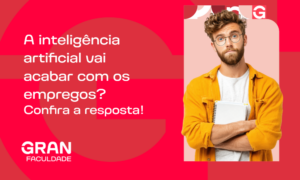 A inteligência artificial vai acabar com os empregos? Confira a resposta!