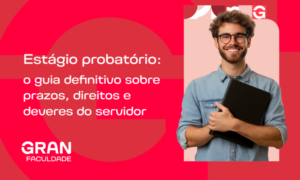 Estágio probatório: o guia definitivo sobre prazos, direitos e deveres do servidor